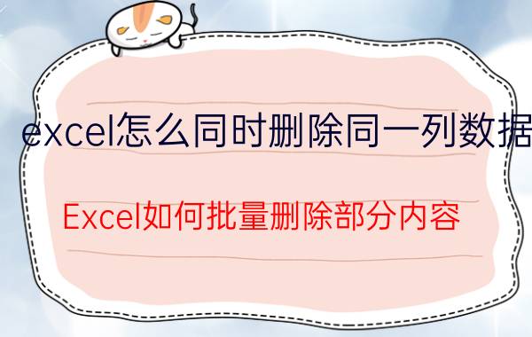 excel怎么同时删除同一列数据 Excel如何批量删除部分内容？